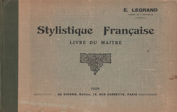( Stylistique Française, E. Legrand, Éditions J. De Gigord, Éditeur, 1928, 327 pages, dimensions : 16 x 22 x 1,9 cm.)